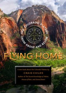 Flying Home, The Colorado Plateau from Above and Below by Craig Childs